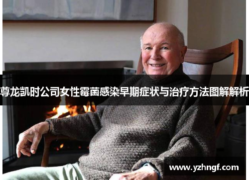 尊龙凯时公司女性霉菌感染早期症状与治疗方法图解解析