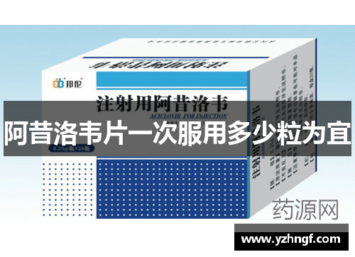 阿昔洛韦片一次服用多少粒为宜